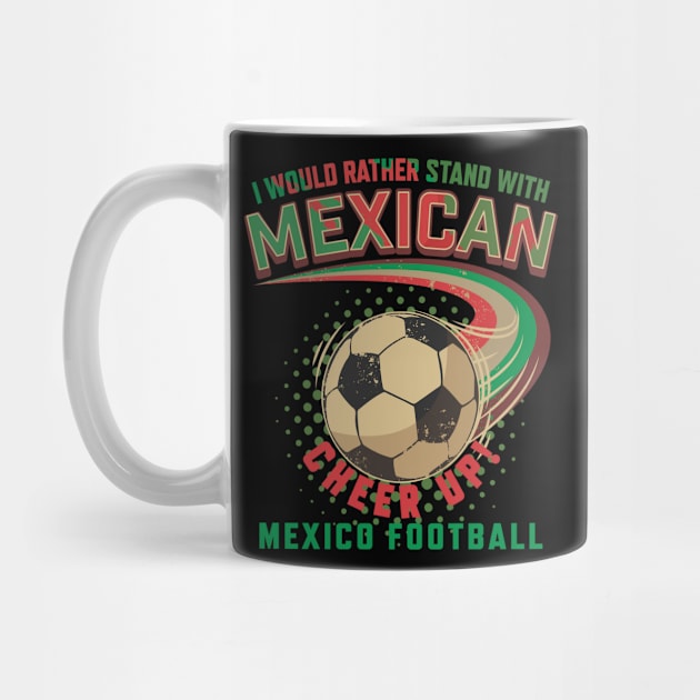 I would rather stand with Mexican Mexico football by PunnyPoyoShop